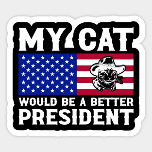 MY CAT WOULD MAKE A BETTER PRESIDENT FUNNY Sticker